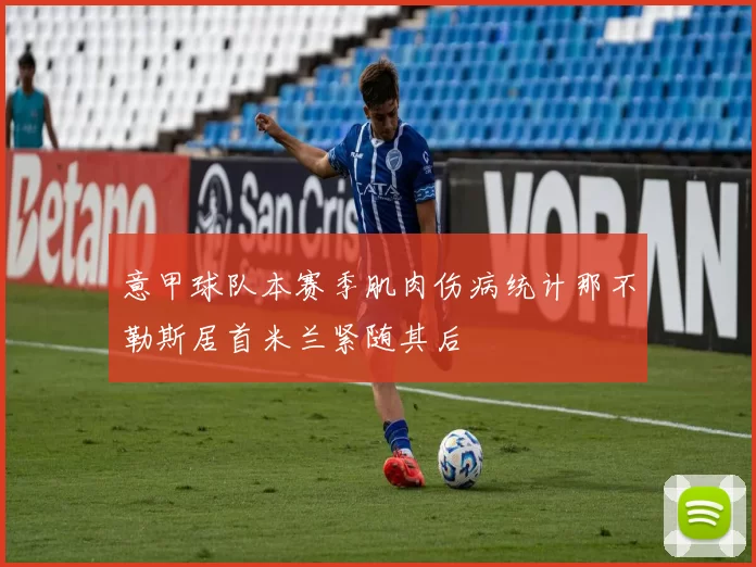 意甲球队本赛季肌肉伤病统计那不勒斯居首米兰紧随其后