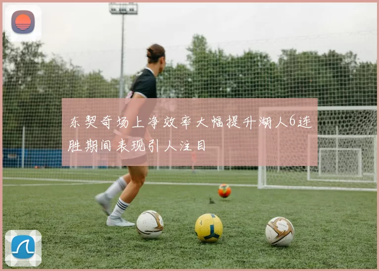 东契奇场上净效率大幅提升湖人6连胜期间表现引人注目