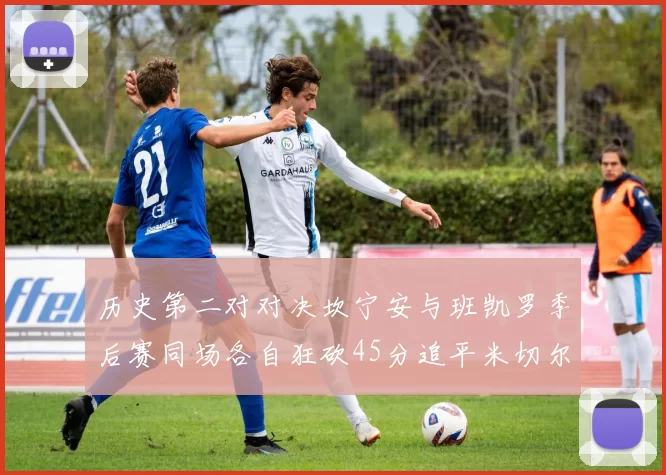 历史第二对对决坎宁安与班凯罗季后赛同场各自狂砍45分追平米切尔与穆雷纪录