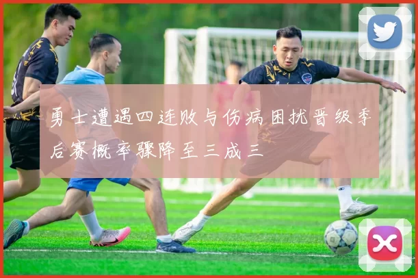 勇士遭遇四连败与伤病困扰晋级季后赛概率骤降至三成三